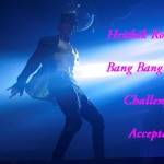 Hrithik Roshan Bang Bang Dare Challenge Accepted