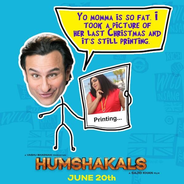 Thats kool stuff of Humshakals movie 'Yo Momma is so FAT. I Took a Picture of her last christmas and it's still printing'